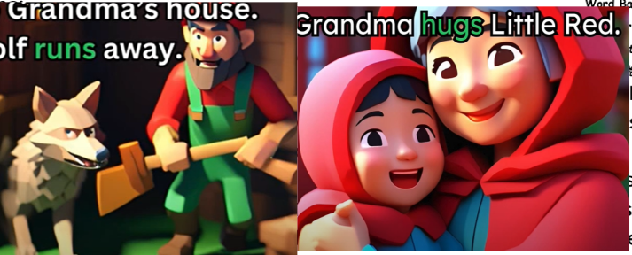 A woodcutter heard her shouting. He came to Grandma’s house.  The wolf ran away.   Little Red and Grandma were so happy. Gran