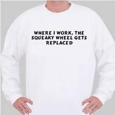 "The squeaky wheel gets the grease."

You can get better service if you complain about something. If you wait patiently, no o