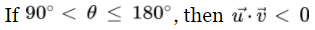 When the angle between the two vectors is OBTUSE, the dot product is LESS than 0.