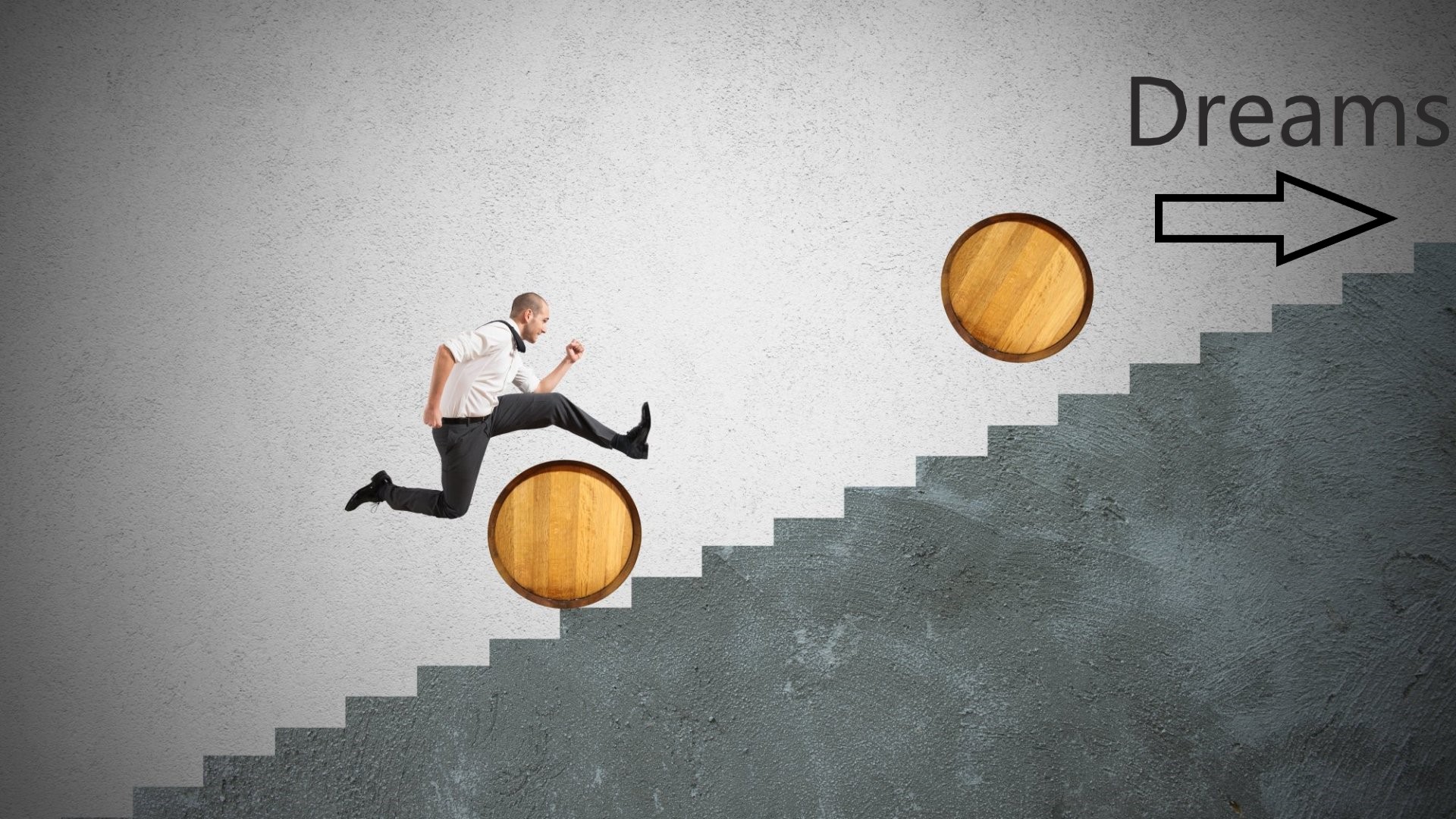 Always follow your dreams no matter what obstacles are in the way.