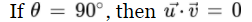 When the angle between the two vectors is 90 degrees, meaning they are PERPENDICULAR, the dot product is EQUAL to 0.