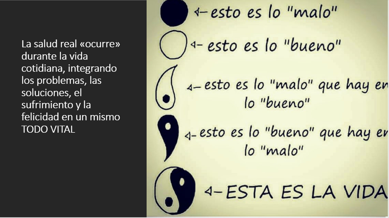 En un nivel de realidad más incluyente, la salud real, la vida real, incluye lo que nos gusta y lo que no nos gusta mientras 