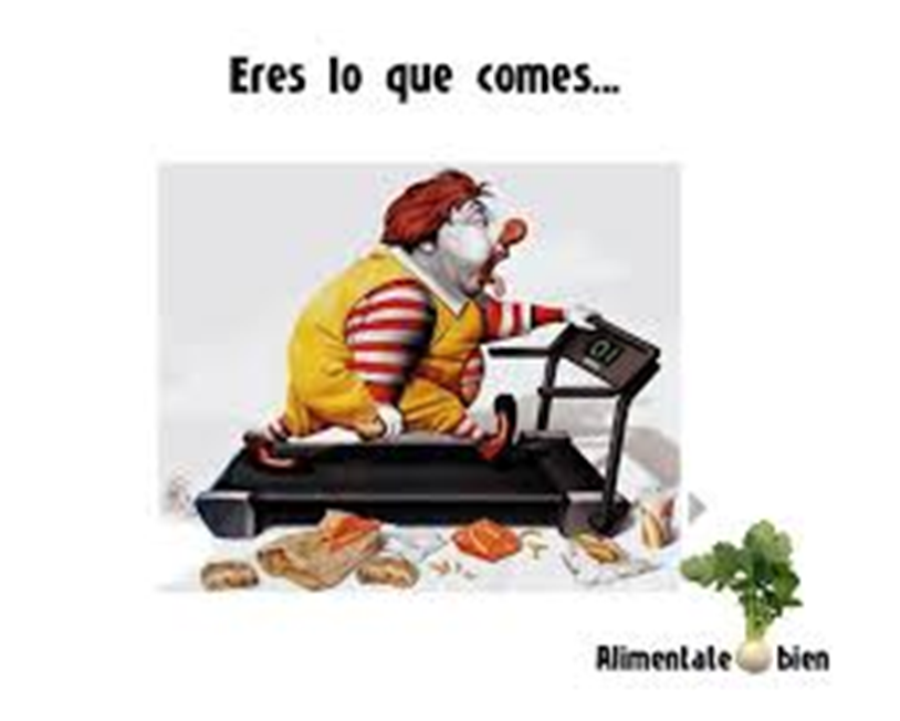 ERES LO QUE COMES, SI NO TIENES UNA SANA ALIMENTACION
