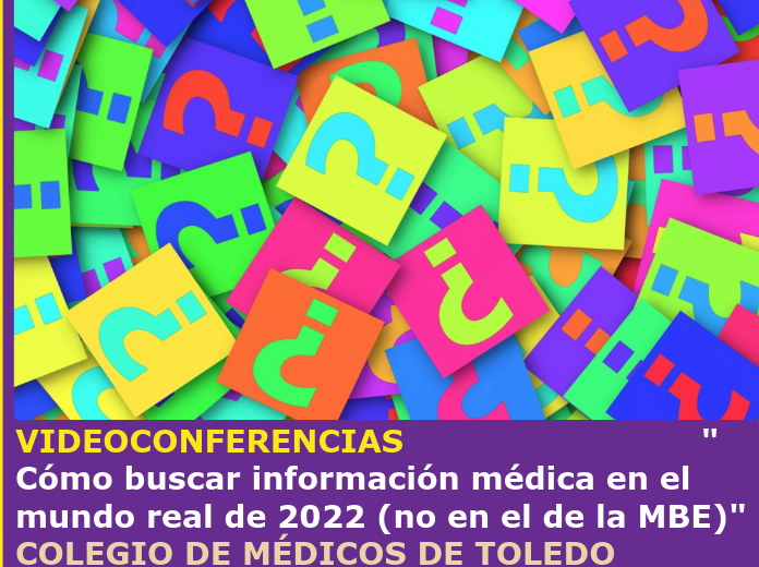 VIDEOCONFERENCIAS &quot; C&oacute;mo buscar informaci&oacute;n m&eacute;dica en el mundo real de 2022 (no en el de la MBE)&quot; COLEGIO DE M&Eacute;DICOS DE TOLEDO Dr Benjam&iacute;n P&eacute;rez Franco 